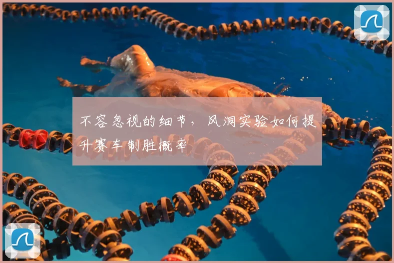 不容忽视的细节,风洞实验如何提升赛车制胜概率
