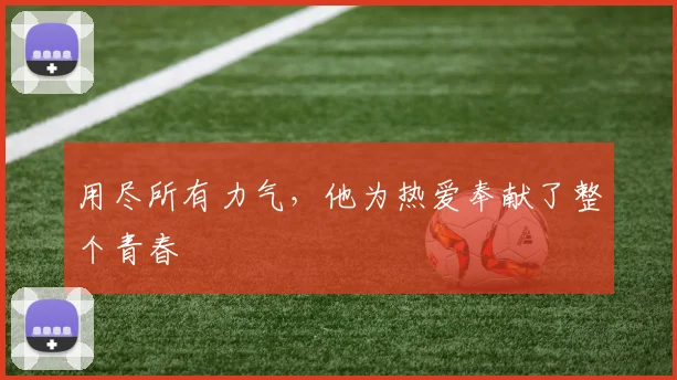用尽所有力气，他为热爱奉献了整个青春