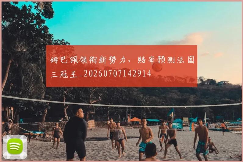 姆巴佩领衔新势力,赔率预测法国三冠王_20260707142914
