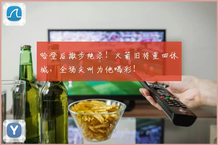 哈登后撤步绝杀!火箭旧将重回休城,全场尖叫为他喝彩!