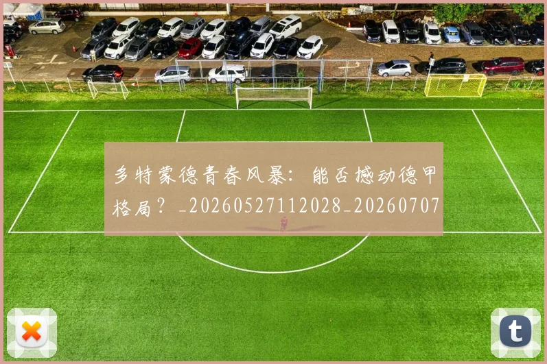 多特蒙德青春风暴:能否撼动德甲格局?_20260527112028_20260707021140