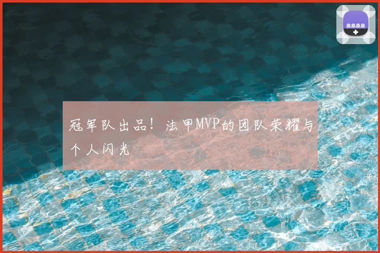 冠军队出品！法甲MVP的团队荣耀与个人闪光