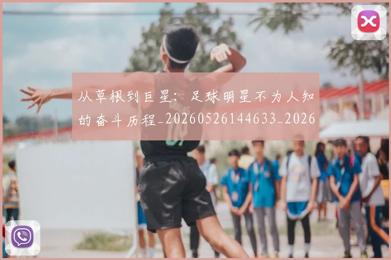 从草根到巨星:足球明星不为人知的奋斗历程_20260526144633_20260704164433
