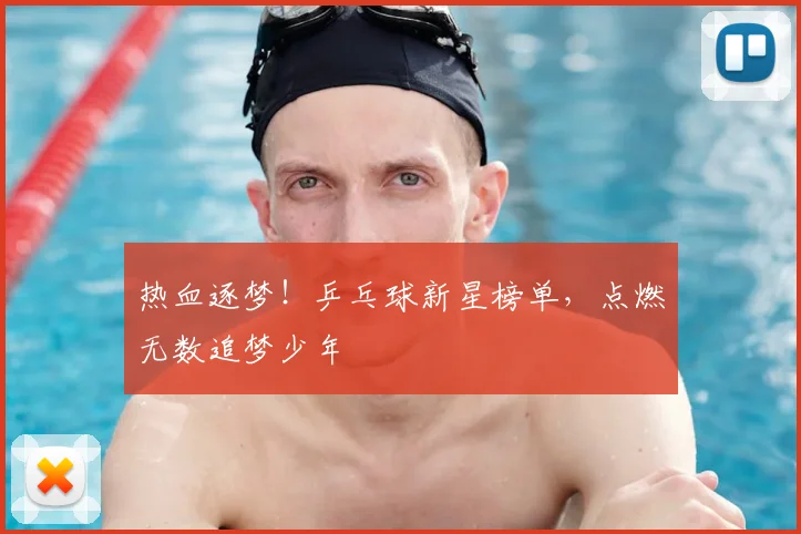 热血逐梦!乒乓球新星榜单,点燃无数追梦少年