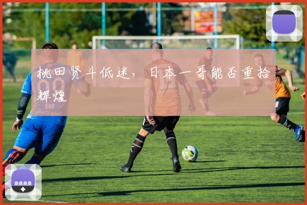 桃田贤斗低迷,日本一哥能否重拾辉煌
