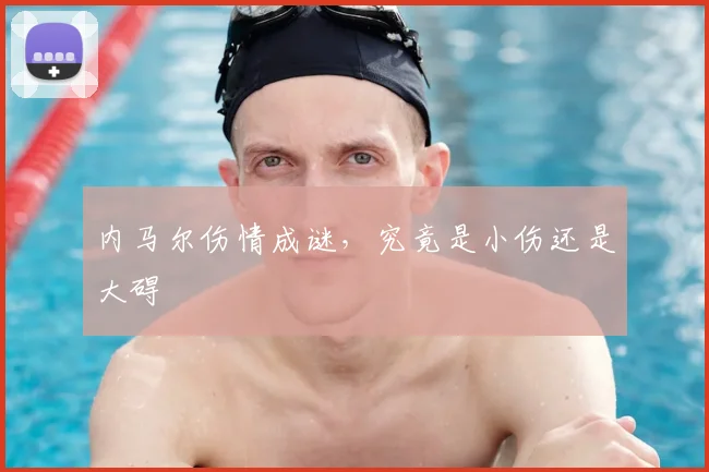 内马尔伤情成谜,究竟是小伤还是大碍